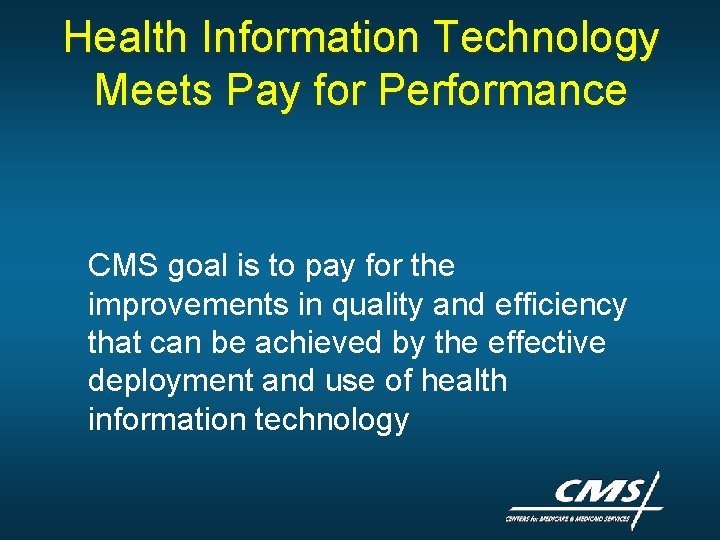 Health Information Technology Meets Pay for Performance CMS goal is to pay for the Health Information Technology Meets Pay for Performance CMS goal is to pay for the