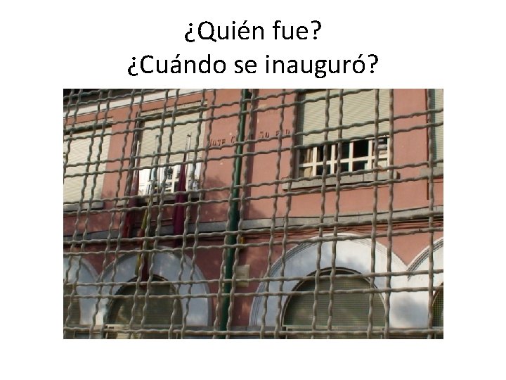 ¿Quién fue? ¿Cuándo se inauguró? 