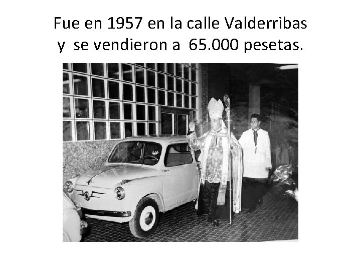 Fue en 1957 en la calle Valderribas y se vendieron a 65. 000 pesetas.