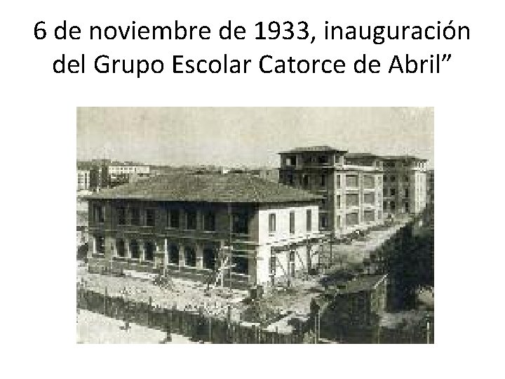 6 de noviembre de 1933, inauguración del Grupo Escolar Catorce de Abril” 