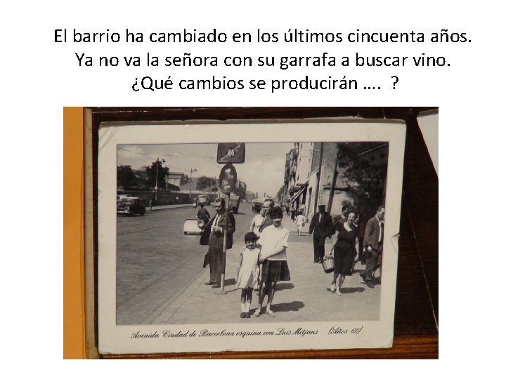 El barrio ha cambiado en los últimos cincuenta años. Ya no va la señora