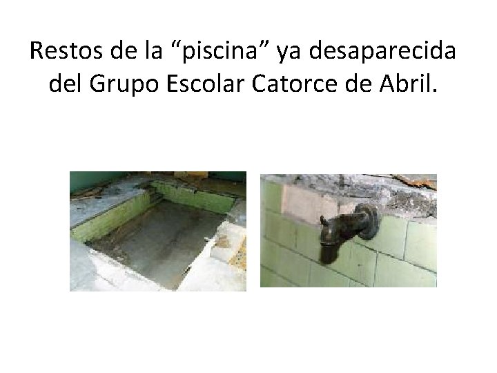Restos de la “piscina” ya desaparecida del Grupo Escolar Catorce de Abril. 