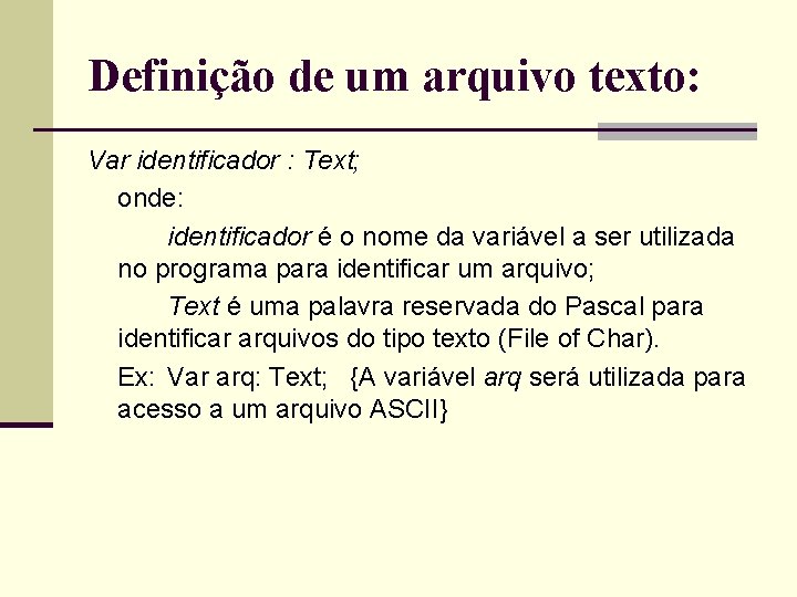 Definição de um arquivo texto: Var identificador : Text; onde: identificador é o nome