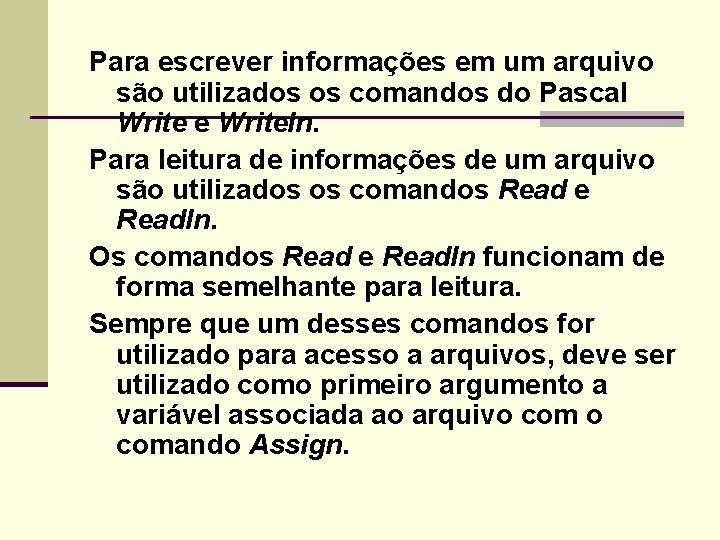 Para escrever informações em um arquivo são utilizados os comandos do Pascal Write e