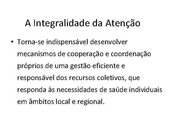 A Integralidade da Atenção • Torna-se indispensável desenvolver mecanismos de cooperação e coordenação próprios