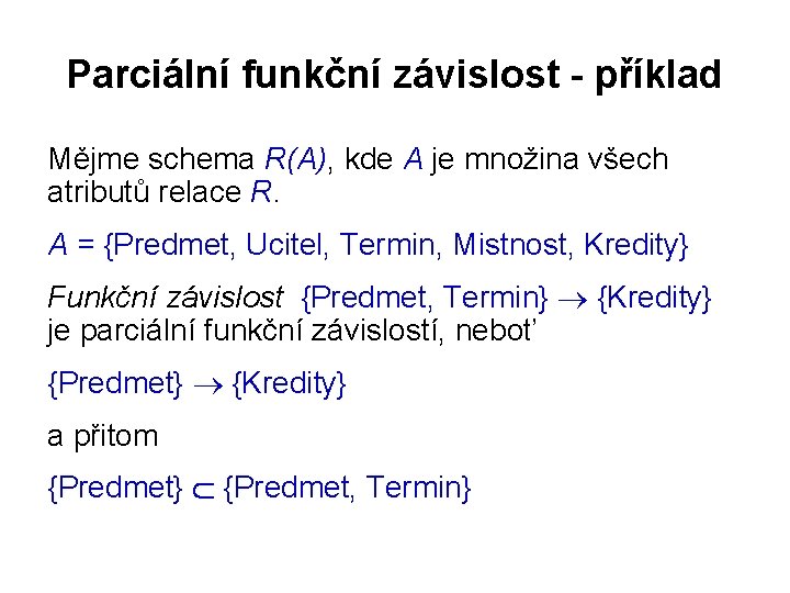 Parciální funkční závislost - příklad Mějme schema R(A), kde A je množina všech atributů