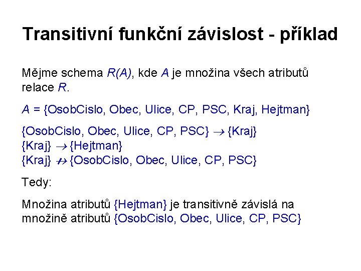 Transitivní funkční závislost - příklad Mějme schema R(A), kde A je množina všech atributů