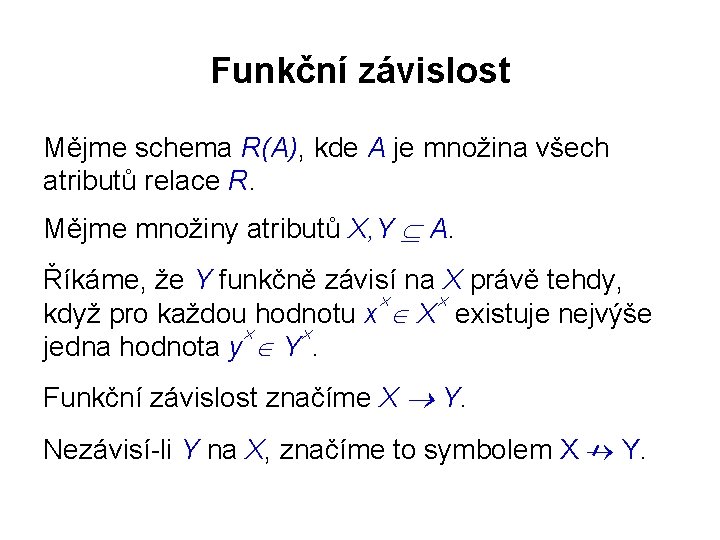 Funkční závislost Mějme schema R(A), kde A je množina všech atributů relace R. Mějme