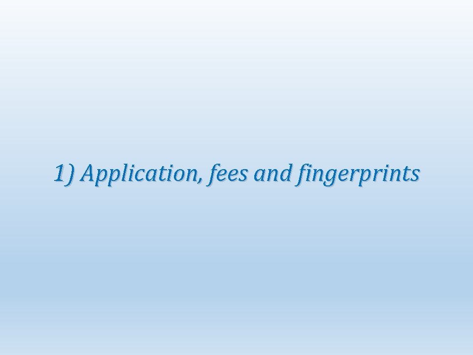 1) Application, fees and fingerprints 