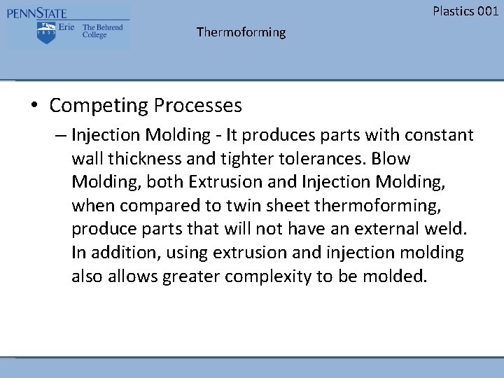 Plastics 001 Thermoforming • Competing Processes – Injection Molding - It produces parts with