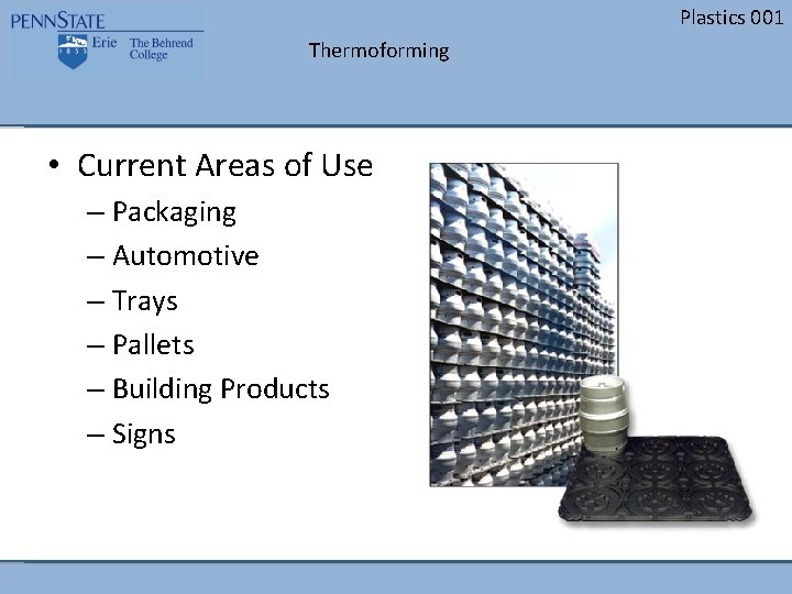 Plastics 001 Thermoforming • Current Areas of Use – Packaging – Automotive – Trays