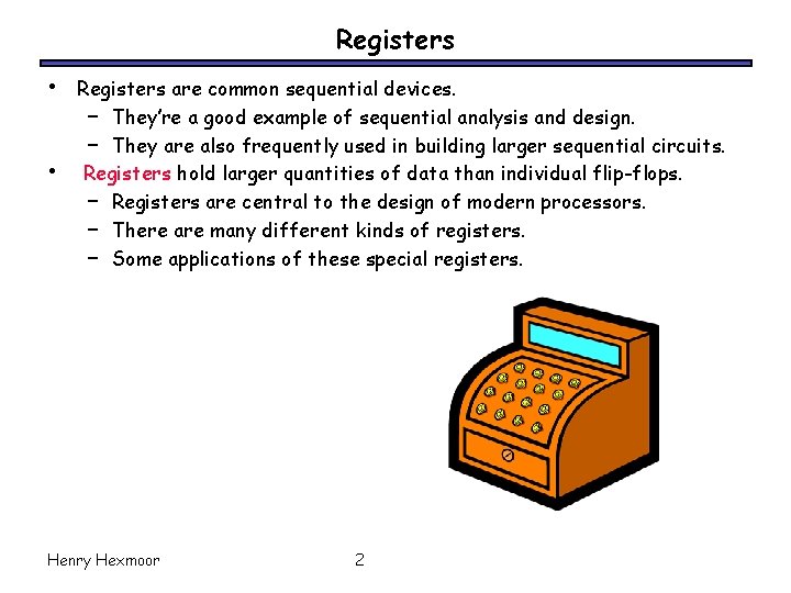 Registers • • Registers are common sequential devices. – They’re a good example of