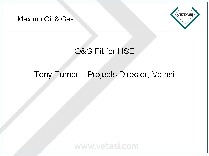 Maximo Oil & Gas O&G Fit for HSE Tony Turner – Projects Director, Vetasi