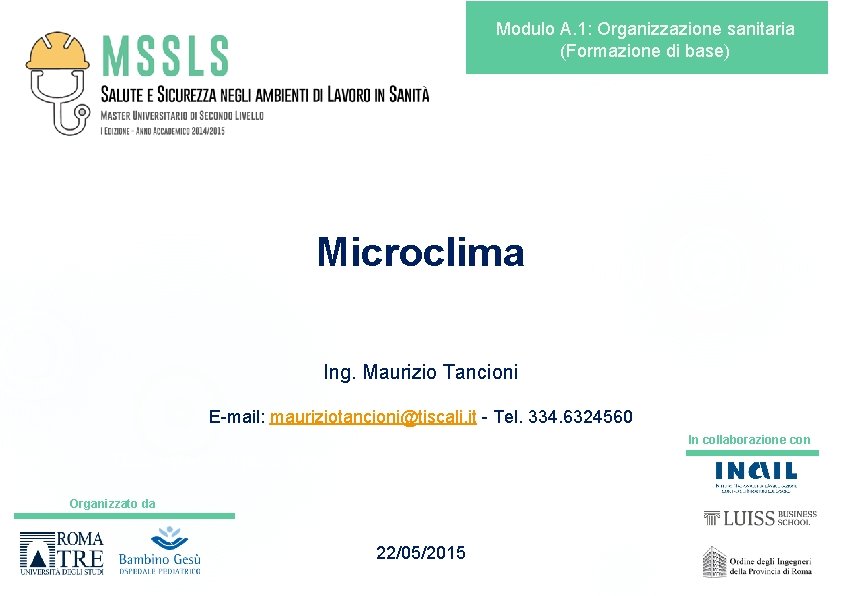 Modulo A. 1: Organizzazione sanitaria (Formazione di base) Microclima Ing. Maurizio Tancioni E-mail: mauriziotancioni@tiscali.