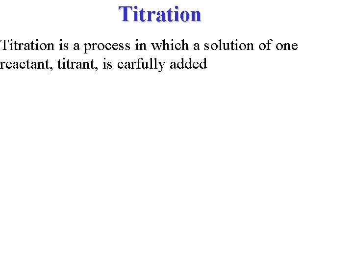 Titration is a process in which a solution of one reactant, titrant, is carfully