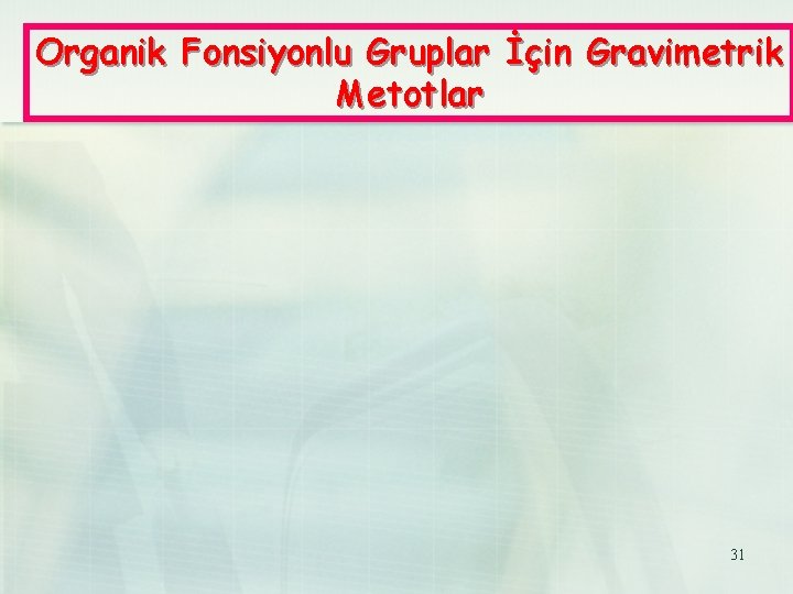 Organik Fonsiyonlu Gruplar İçin Gravimetrik Metotlar 31 