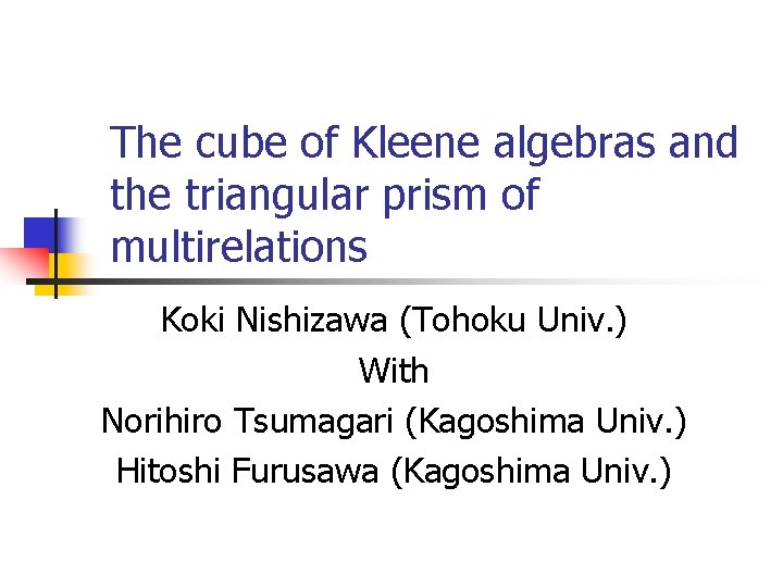 The cube of Kleene algebras and the triangular prism of multirelations Koki Nishizawa (Tohoku