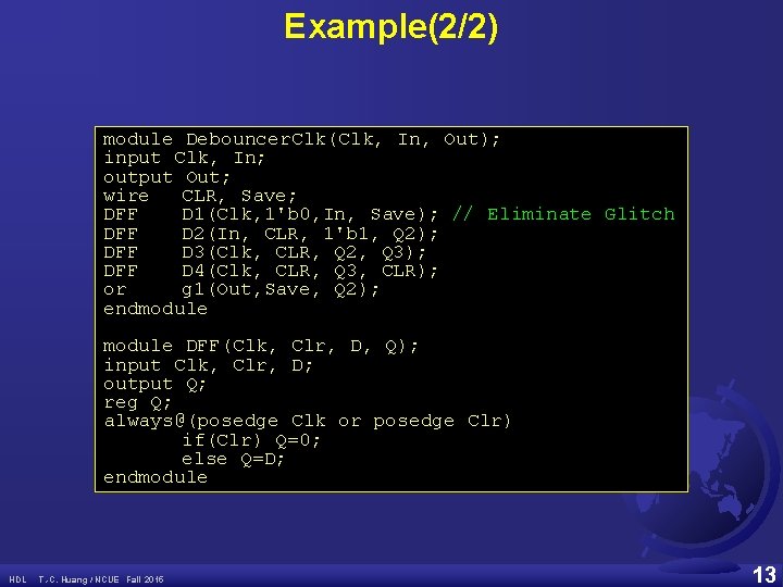 Example(2/2) module Debouncer. Clk(Clk, In, Out); input Clk, In; output Out; wire CLR, Save;