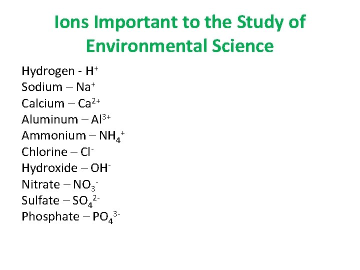 Ions Important to the Study of Environmental Science Hydrogen - H+ Sodium – Na+
