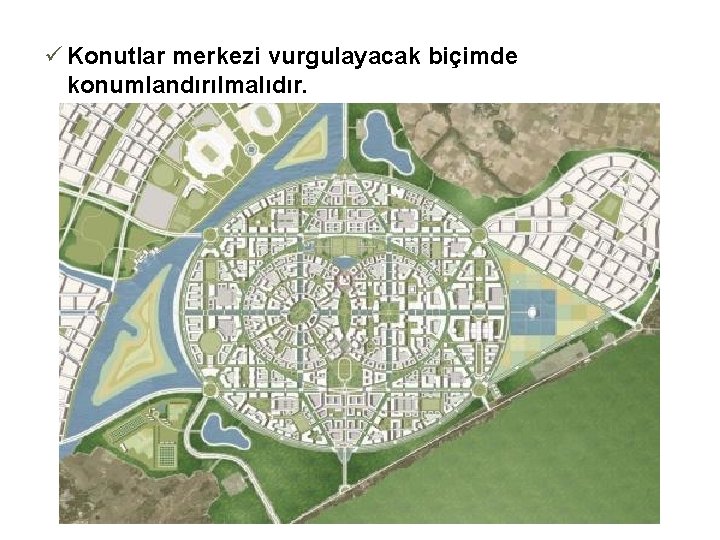 ü Konutlar merkezi vurgulayacak biçimde konumlandırılmalıdır. 