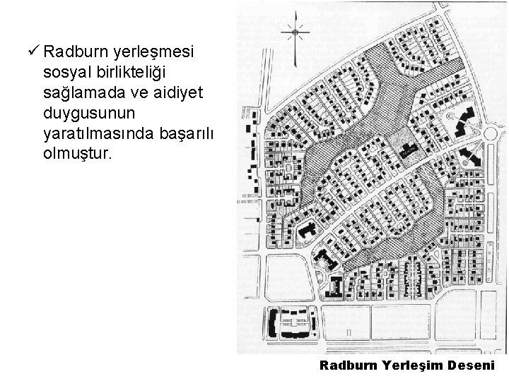 ü Radburn yerleşmesi sosyal birlikteliği sağlamada ve aidiyet duygusunun yaratılmasında başarılı olmuştur. Radburn Yerleşim