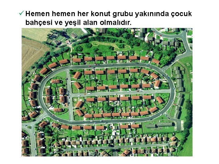 ü Hemen her konut grubu yakınında çocuk bahçesi ve yeşil alan olmalıdır. 