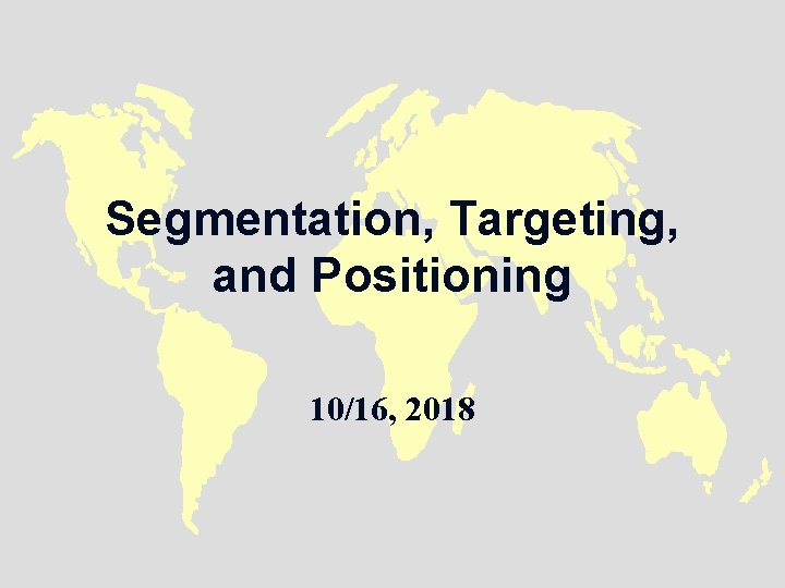 Segmentation, Targeting, and Positioning 10/16, 2018 