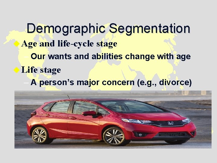 Demographic Segmentation u Age and life-cycle stage – Our wants and abilities change with