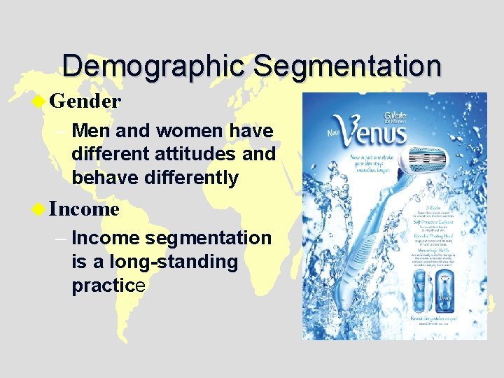 Demographic Segmentation u Gender – Men and women have different attitudes and behave differently