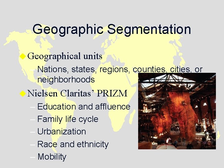 Geographic Segmentation u Geographical units – Nations, states, regions, counties, cities, or neighborhoods u