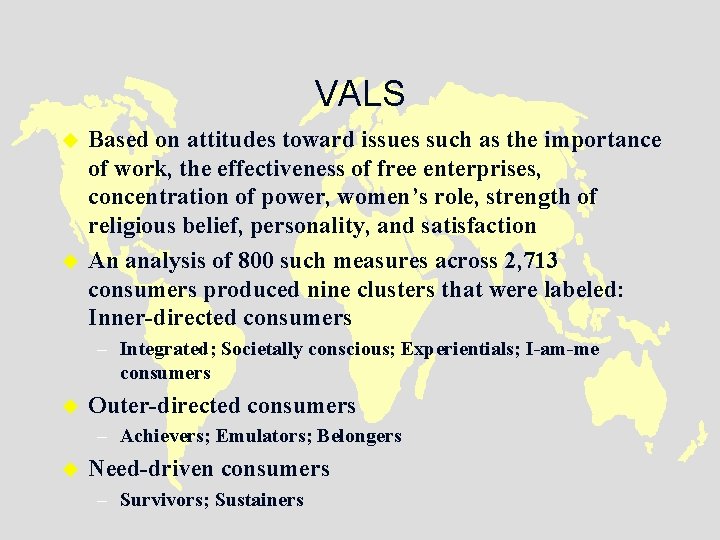 VALS u u Based on attitudes toward issues such as the importance of work,