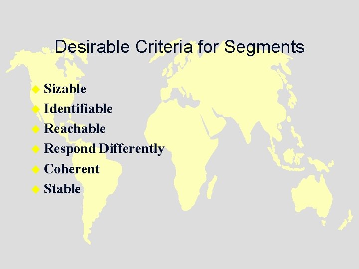 Desirable Criteria for Segments u Sizable u Identifiable u Reachable u Respond Differently u