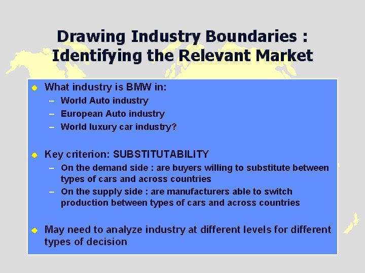Drawing Industry Boundaries : Identifying the Relevant Market u What industry is BMW in: