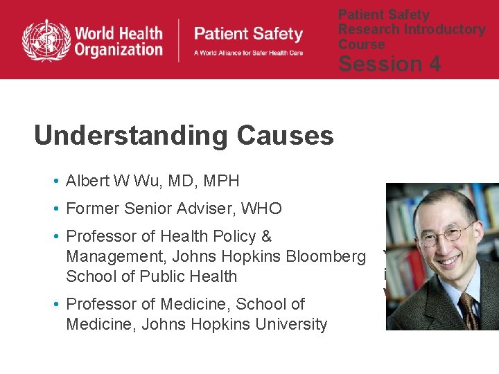 Patient Safety Research Introductory Course Session 4 Understanding Causes • Albert W Wu, MD,