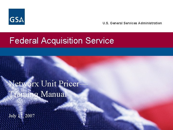 U. S. General Services Administration Federal Acquisition Service Networx Unit Pricer— Training Manual July