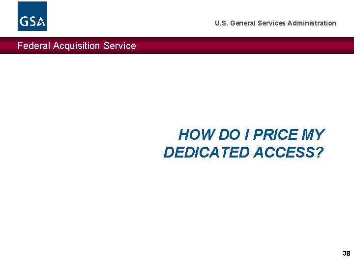 U. S. General Services Administration Federal Acquisition Service HOW DO I PRICE MY DEDICATED