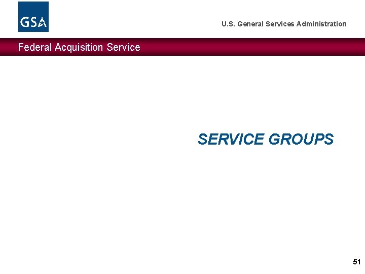 U. S. General Services Administration Federal Acquisition Service SERVICE GROUPS 51 U. S. General Services Administration Federal Acquisition Service SERVICE GROUPS 51