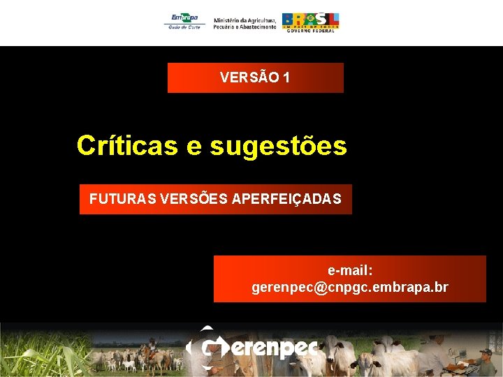 VERSÃO 1 Críticas e sugestões FUTURAS VERSÕES APERFEIÇADAS e-mail: gerenpec@cnpgc. embrapa. br 