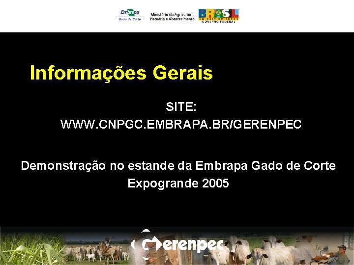 Informações Gerais SITE: WWW. CNPGC. EMBRAPA. BR/GERENPEC Demonstração no estande da Embrapa Gado de