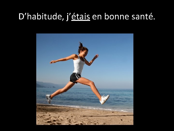 D’habitude, j’étais en bonne santé. 