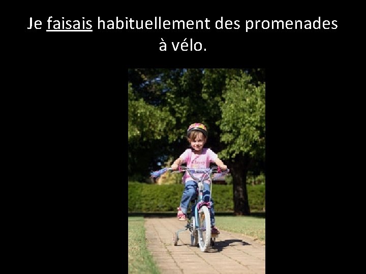 Je faisais habituellement des promenades à vélo. 