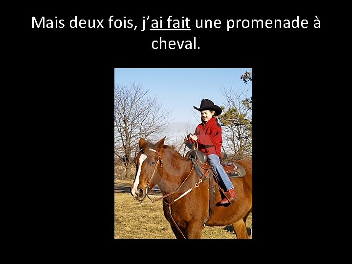 Mais deux fois, j’ai fait une promenade à cheval. 