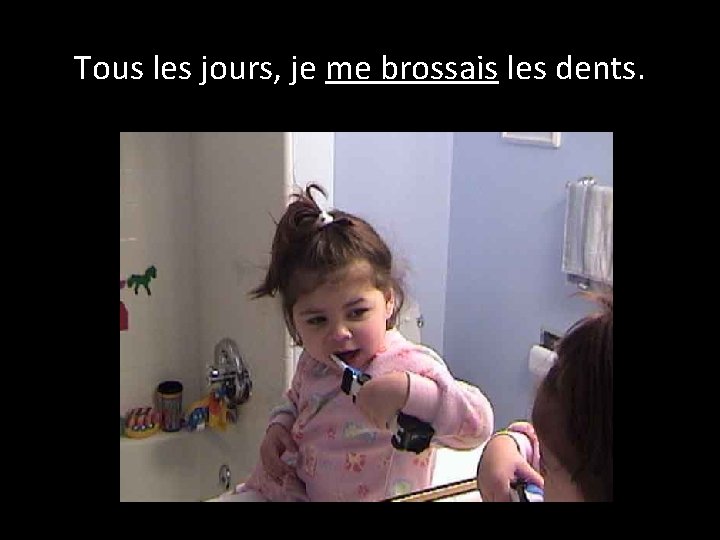 Tous les jours, je me brossais les dents. 