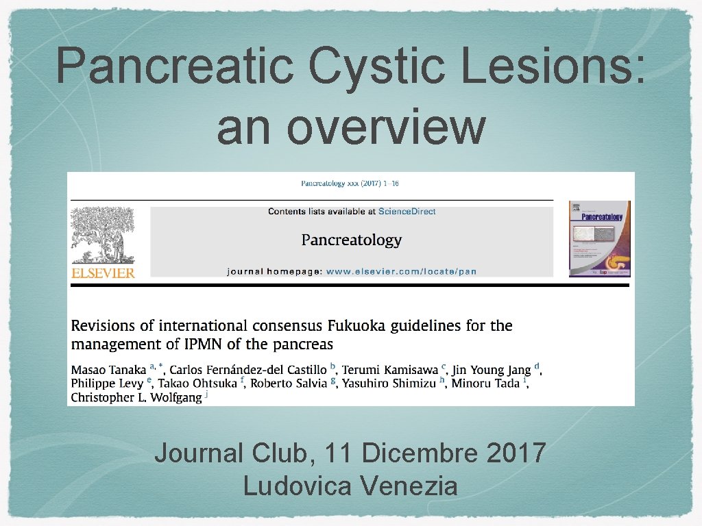 Pancreatic Cystic Lesions: an overview Journal Club, 11 Dicembre 2017 Ludovica Venezia 