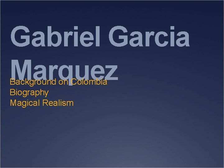 Gabriel Garcia Marquez Background on Colombia Biography Magical Realism 
