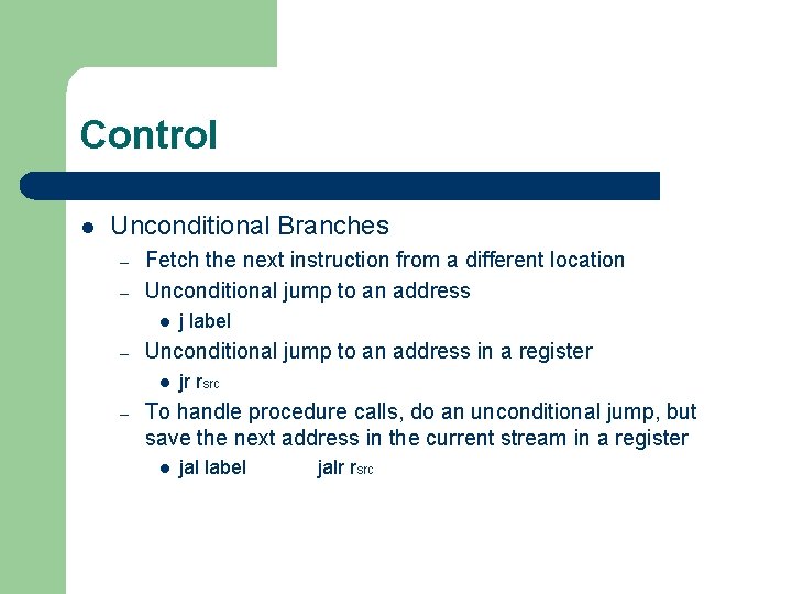 Control l Unconditional Branches – – Fetch the next instruction from a different location