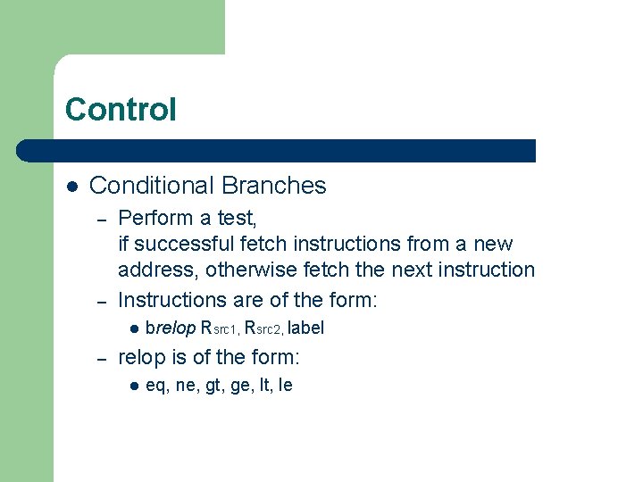 Control l Conditional Branches – – Perform a test, if successful fetch instructions from