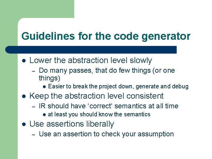 Guidelines for the code generator l Lower the abstraction level slowly – Do many
