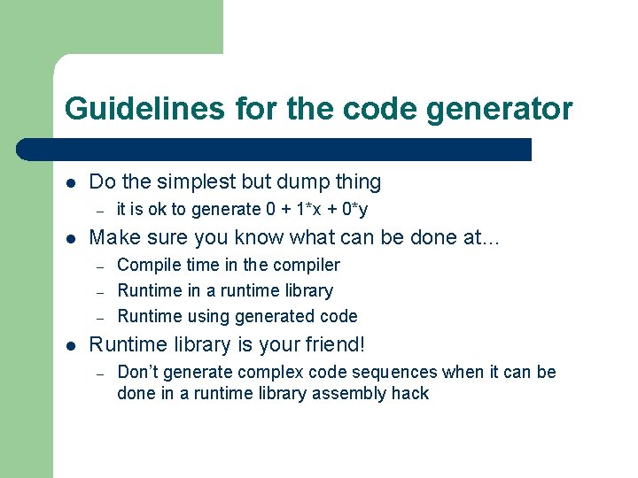 Guidelines for the code generator l Do the simplest but dump thing – l