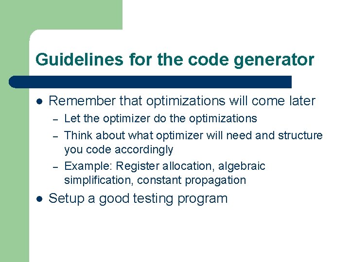 Guidelines for the code generator l Remember that optimizations will come later – –